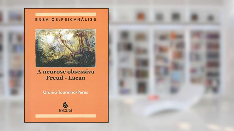 A Neurose Obsessiva Freud - Lacan: Ensaios: Psicanálise, do autor Urania Tourinho-Peres