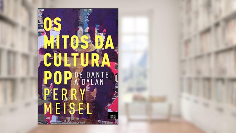 Os Mitos da Cultura Pop de Dante a Dylan, do autor Perry Meisel