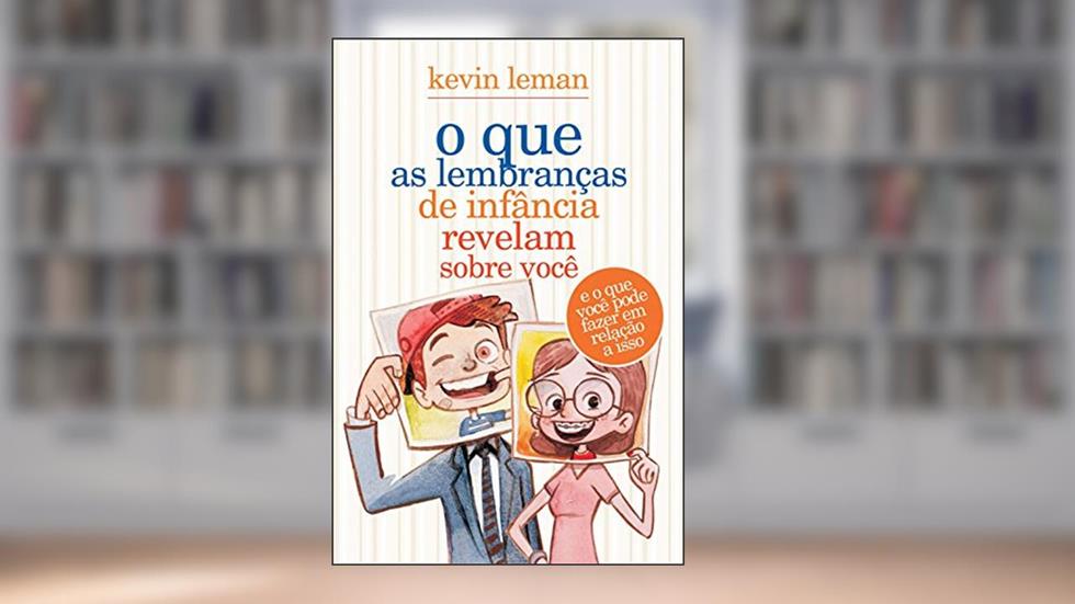 O que as lembranças de infância revelam sobre você: E o que você pode fazer em relação a isso, do autor Kevin Leman