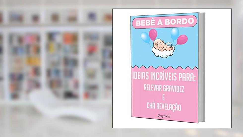 BEBÊ A BORDO : Ideias incríveis para: Revelar gravidez e chá revelação, do autor Cycy Vital