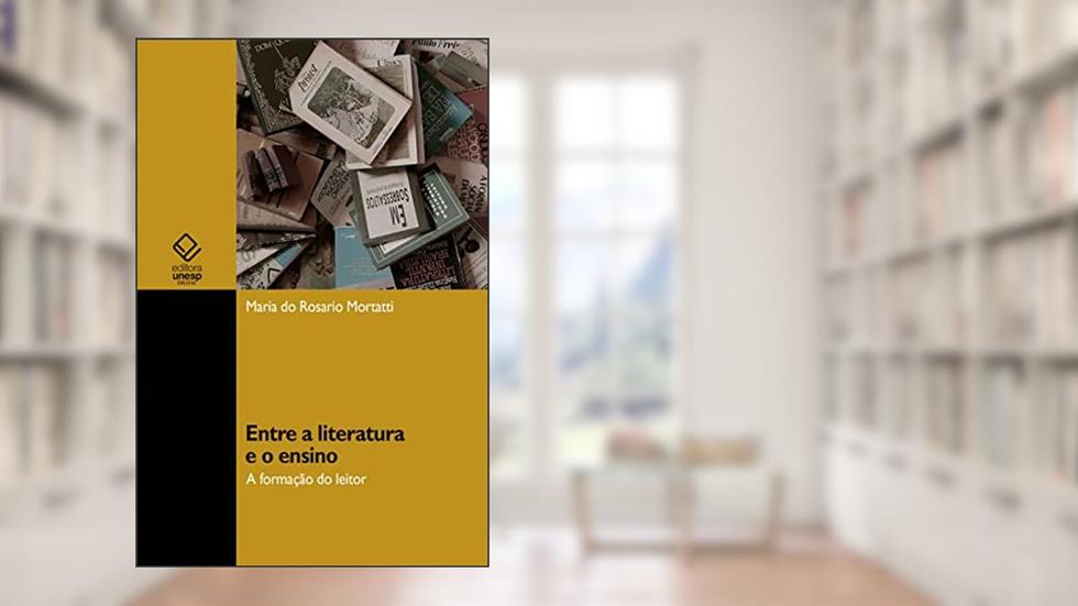 Entre a literatura e o ensino: a formação do leitor, do autor Maria do Rosario Mortatti