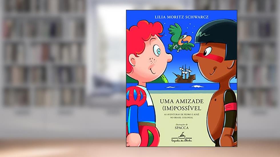 Uma amizade (im)possível (edição revista e atualizada): As aventuras de Pedro e Aukê no Brasil colonial, do autor Lilia Moritz Schwarcz