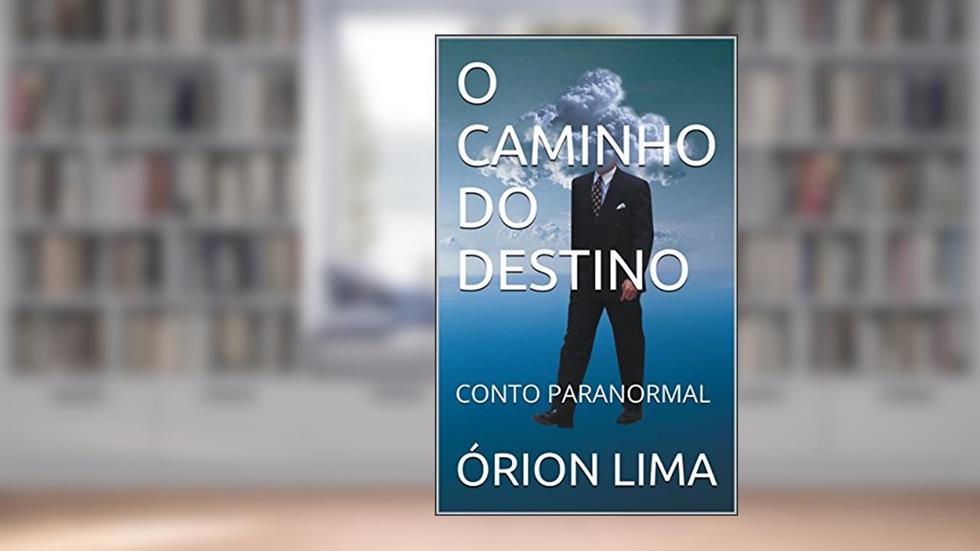 O CAMINHO DO DESTINO: CONTO PARANORMAL, do autor ÓRION LIMA