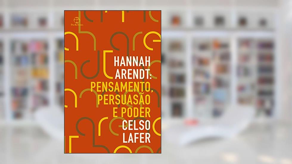 Hannah Arendt: Pensamento, persuasão e poder, do autor Celso Lafer