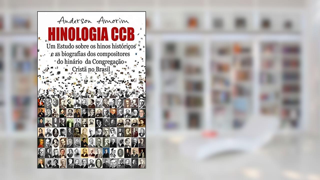 Hinologia CCB: Um estudo sobre os hinos históricos e as biografias dos compositores do hinário CCB, do autor Anderson Amorim