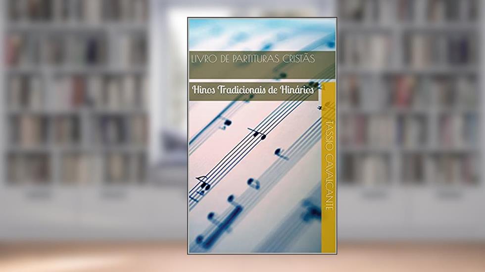 Livro de Partituras Cristãs: Hinos Tradicionais de Hinários (Partituras de Louvores Cristãos), do autor Tássio Côrtes Cavalcante