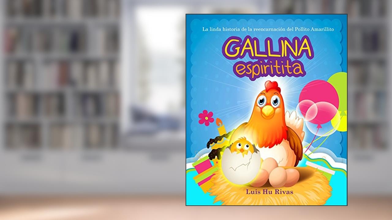 Gallina Espiritita: A linda historinha da reencarnação do Pintinho Amarelinho (Espiritismo Fácil (Español)), do autor Luis Hu