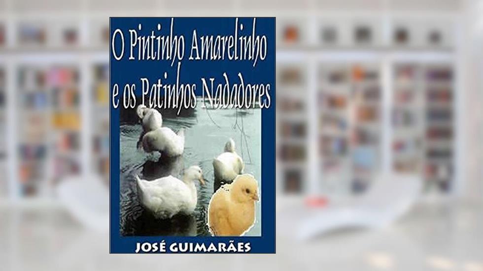 O Pintinho Amarelinho e os Patinhos Nadadores, do autor José Guimarães e Silva