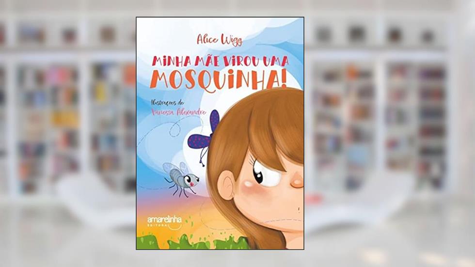 Minha mãe virou uma mosquinha!, do autor Alice Wigg
