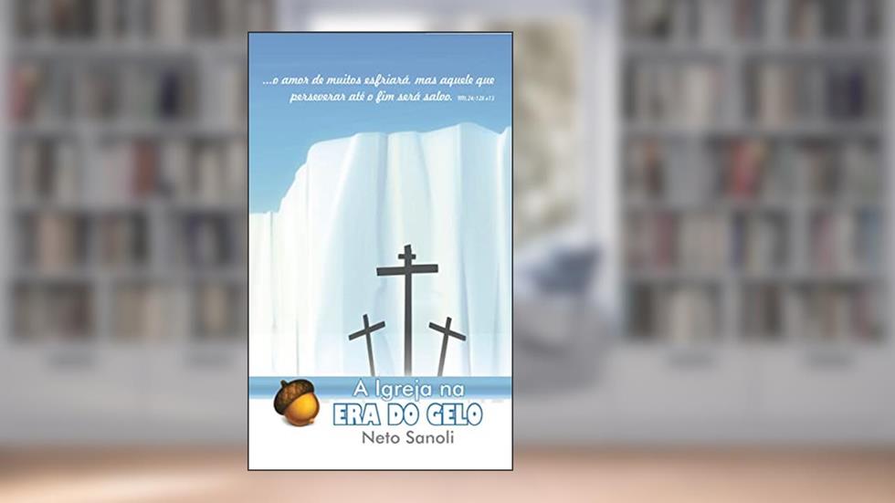 A Igreja na ERA DO GELO, do autor Neto Sanoli
