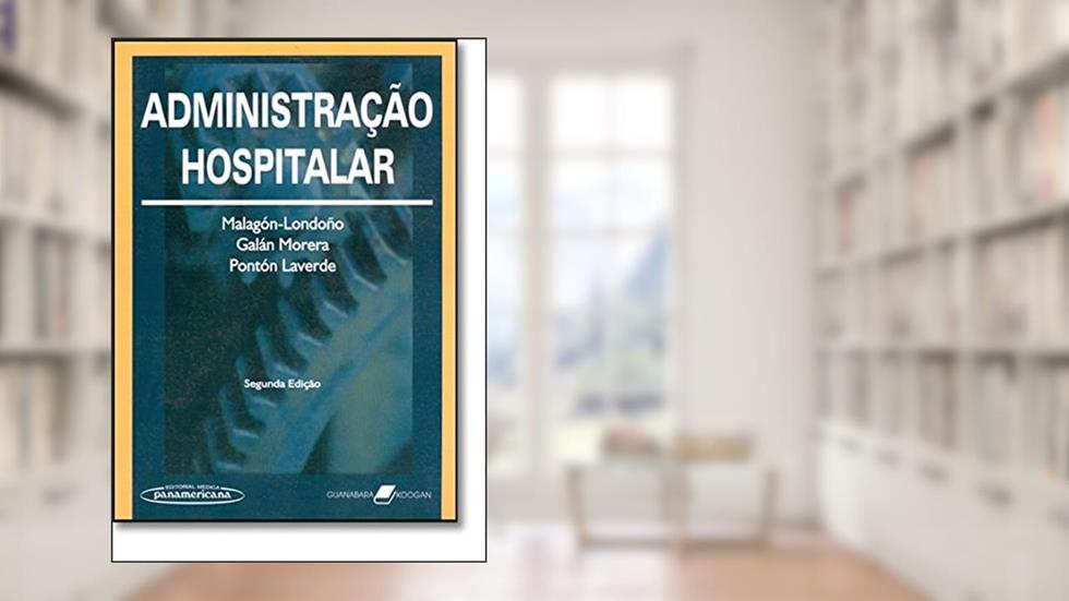 Administração hospitalar, do autor Gustavo Malagón-Londoño; Ricardo Galán Morera; Gabriel Pontón Laverde
