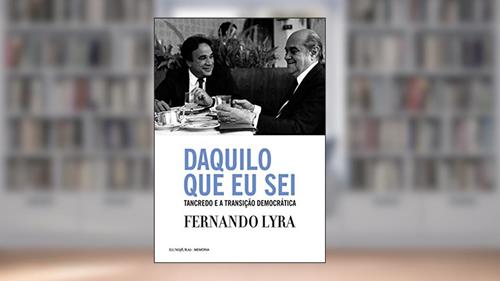 Capa de Daquilo que eu sei: Tancredo e a transição democrática, do autor Fernando Lyra