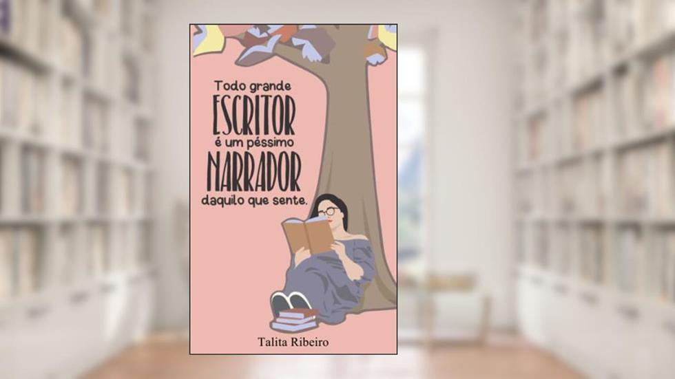 Todo grande escritor é um péssimo narrador daquilo que sente, do autor Talita Ribeiro