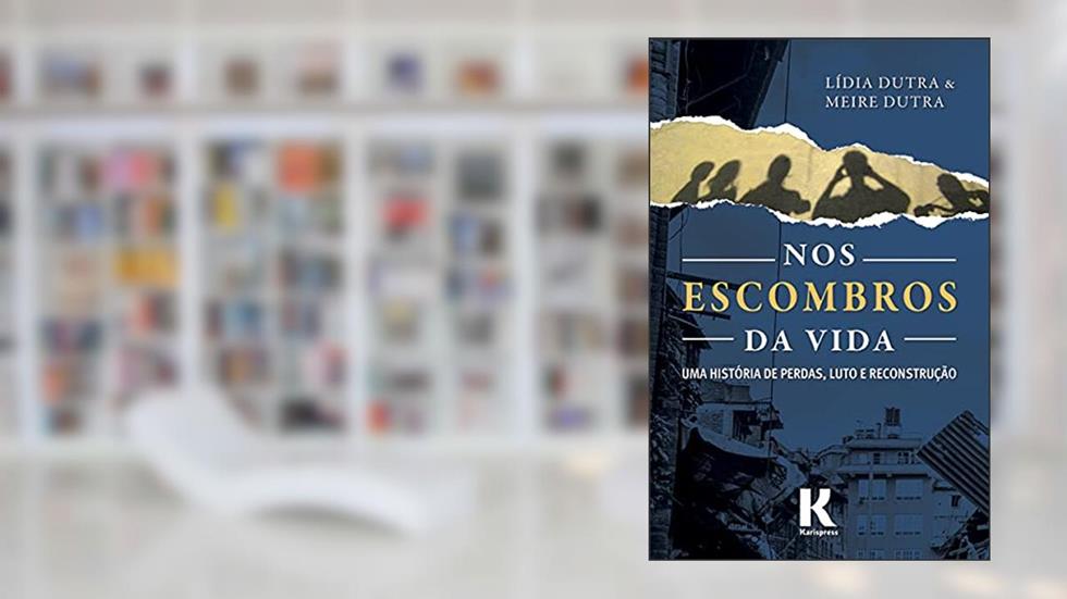 Nos Escombros da Vida: Uma história de perdas, luto e reconstrução, do autor Lidia Dutra; Meire Dutra