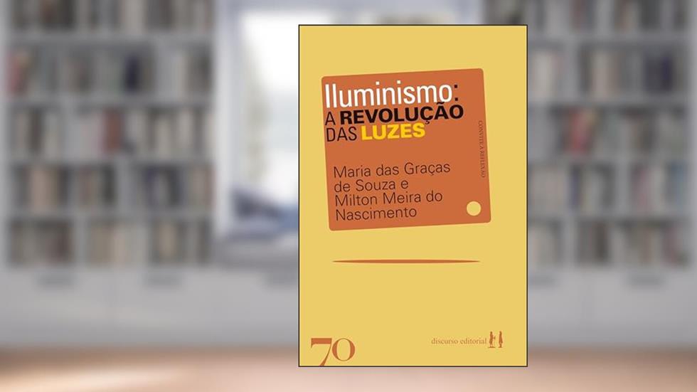 Iluminismo: A revolução das luzes, do autor Maria das Graças de Souza; Milton Meira do Nascimento