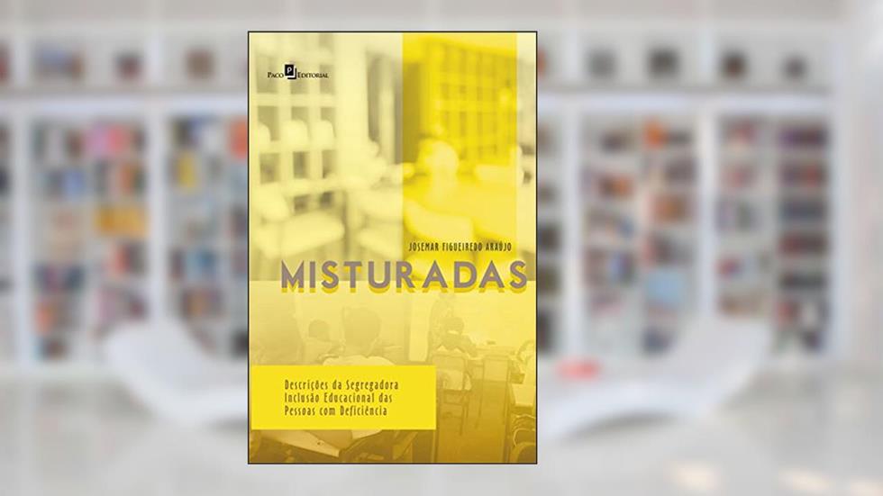 Misturadas: Descrições da Segregadora Inclusão Educacional das Pessoas com Deficiência, do autor Josemar Figueiredo Araújo
