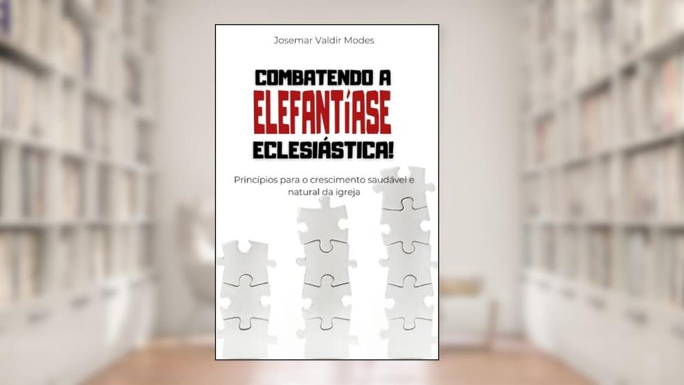 Combatendo a Elefantíase Eclesiástica!: Princípios para o crescimento saudável e natural da igreja (Portuguese Edition), do autor Dr. Josemar Valdir Modes