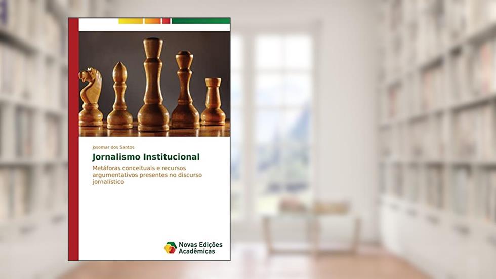Jornalismo Institucional: Metáforas conceituais e recursos argumentativos presentes no discurso jornalístico, do autor dos Santos Josemar
