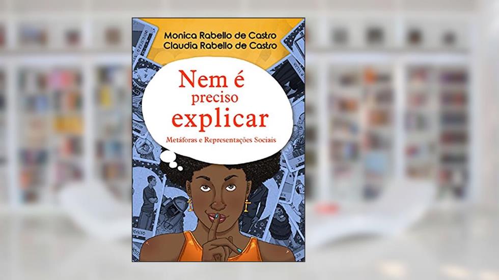 Nem É Preciso Explicar: Metáforas e Representações Sociais, do autor Monica Rabello de Castro; Cláudia Rabello de Castro