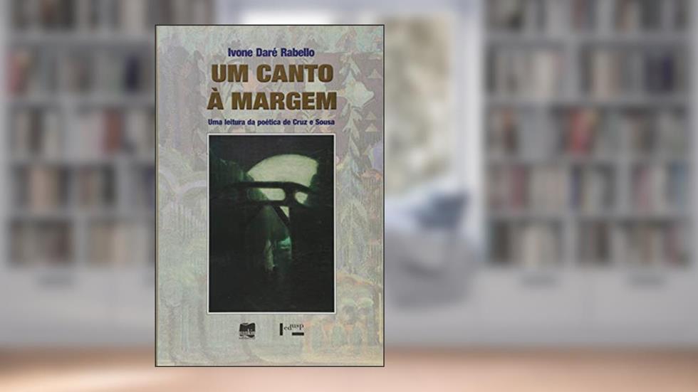 Um Canto à Margem. Uma Leitura da Poética de Cruz e Sousa, do autor Ivone Daré Rabello