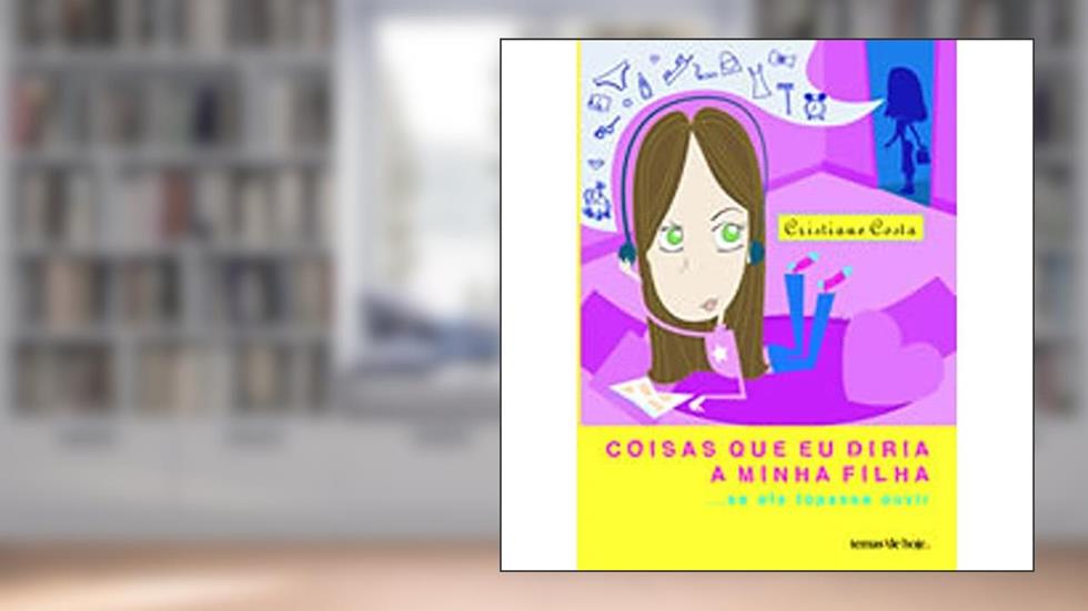 Coisas que Eu Diria a Minha Filha. Se Ela Topasse Ouvir, do autor Cristiane Costa