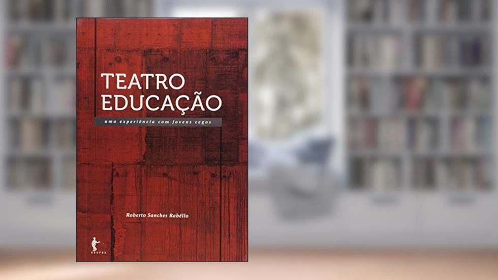 Teatro Educação. Uma Experiência com Jovens Cegos, do autor Roberto Sanches Rabêllo