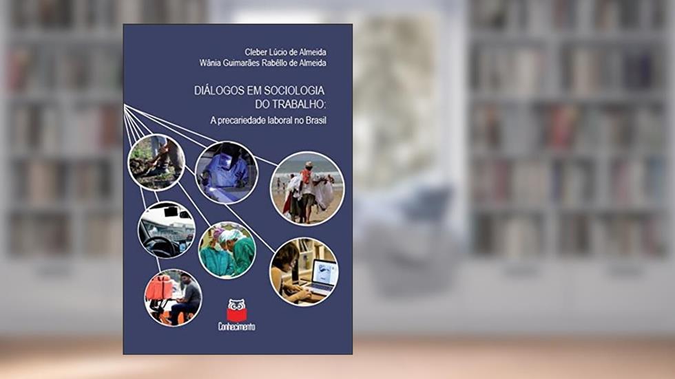 Diálogos em sociologia do trabalho - A precariedade laboral no Brasil, do autor Cleber Lúcio de ALMEIDA; Wânia Guimarães Rabêllo de ALMEIDA
