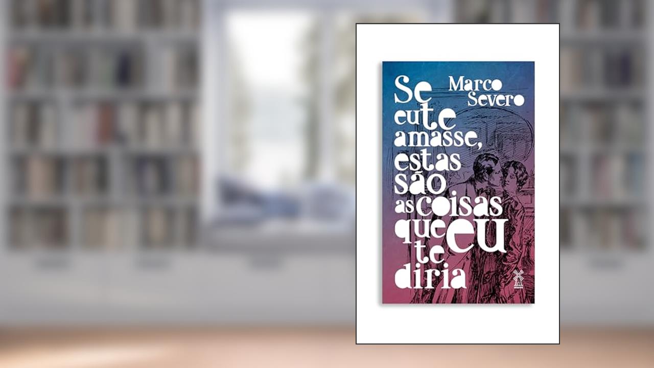 Se eu te amasse, estas são as coisas que eu te diria, do autor Marco Severo