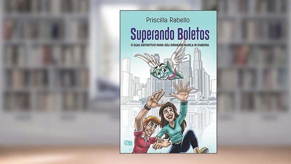Superando Boletos: O guia definitivo para seu dinheiro nunca ir embora, do autor Priscilla Rabello