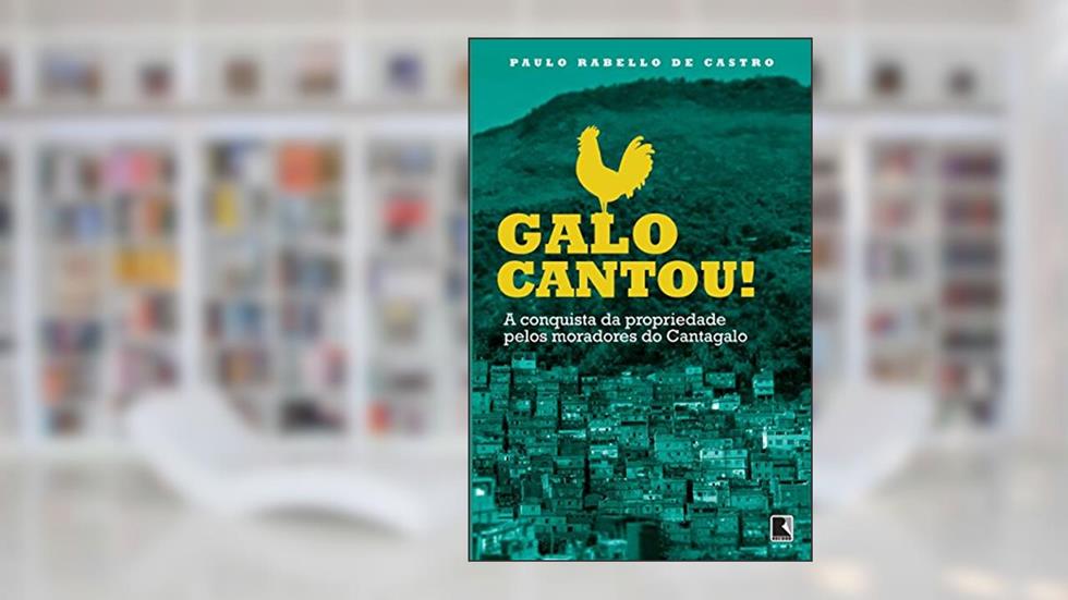 Galo cantou!: A conquista da propriedade pelos moradoes do Cantagalo: A conquista da propriedade pelos moradoes do Cantagalo, do autor Paulo Rabello de Castro