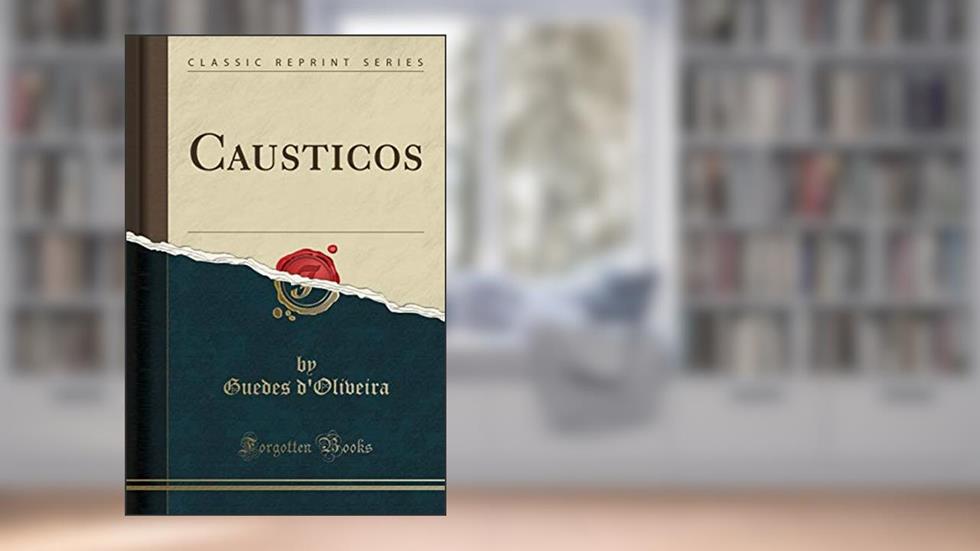 Causticos (Classic Reprint), do autor Guedes d'Oliveira