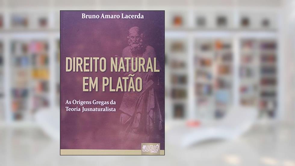 Direito Natural em Platão - As Origens Gregas da Teoria Jusnaturalista, do autor Bruno Amaro Lacerda