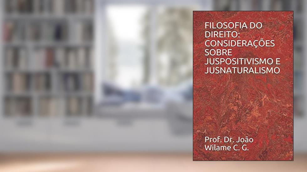 FILOSOFIA DO DIREITO: CONSIDERAÇÕES SOBRE JUSPOSITIVISMO E JUSNATURALISMO (Portuguese Edition), do autor Prof. Dr. João Wilame C. G.