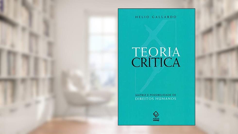 Teoria crítica: Matriz e possibilidade de direitos humanos, do autor Hélio Gallardo