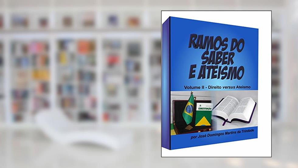 RAMOS DO SABER E ATEÍSMO: Direito versus Ateísmo, do autor JOSE DOMINGOS MARTINS DA TRINDADE