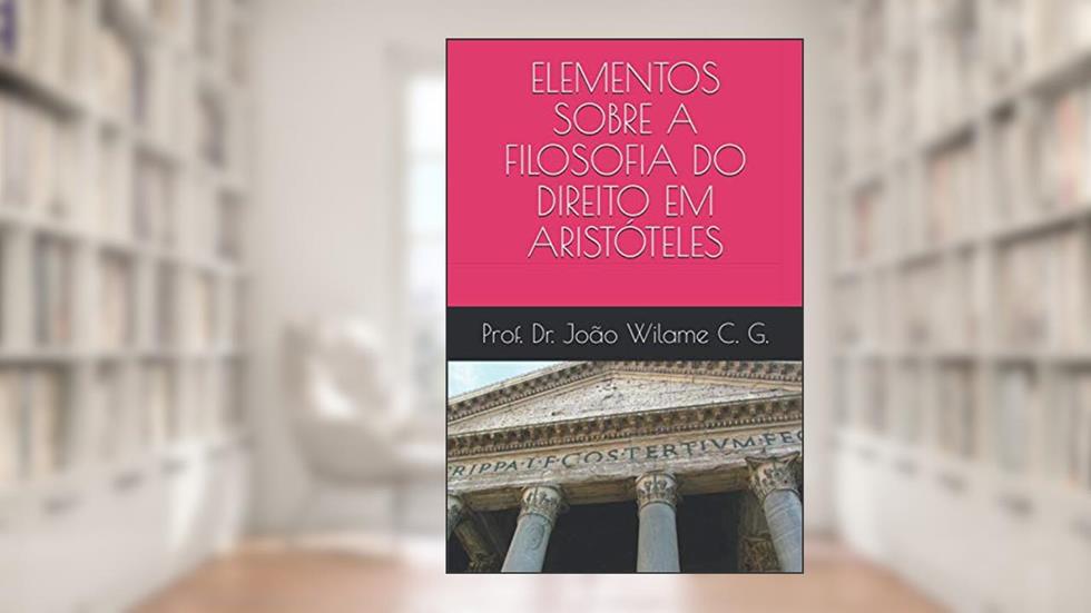 ELEMENTOS SOBRE A FILOSOFIA DO DIREITO EM ARISTÓTELES (Portuguese Edition), do autor Prof. Dr. João Wilame C. G.