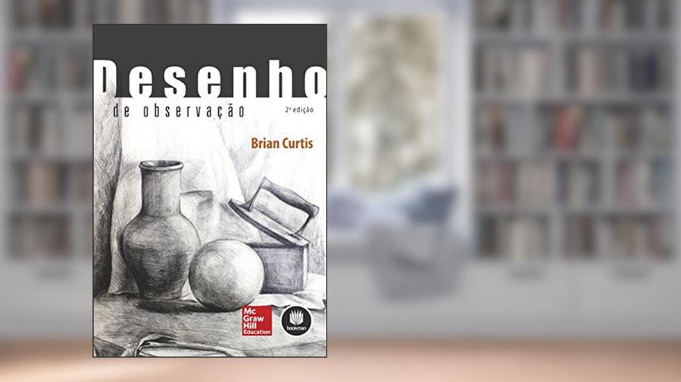 Desenho de Observação: Uma Introdução ao Desenho, do autor Brian Curtis
