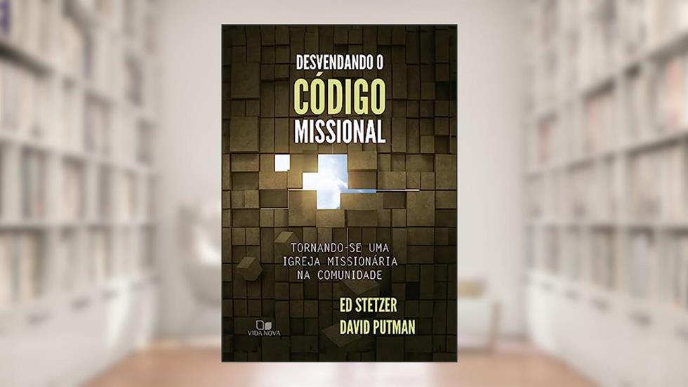 Desvendando o Código Missional, do autor Ed Stetzer e David Putman
