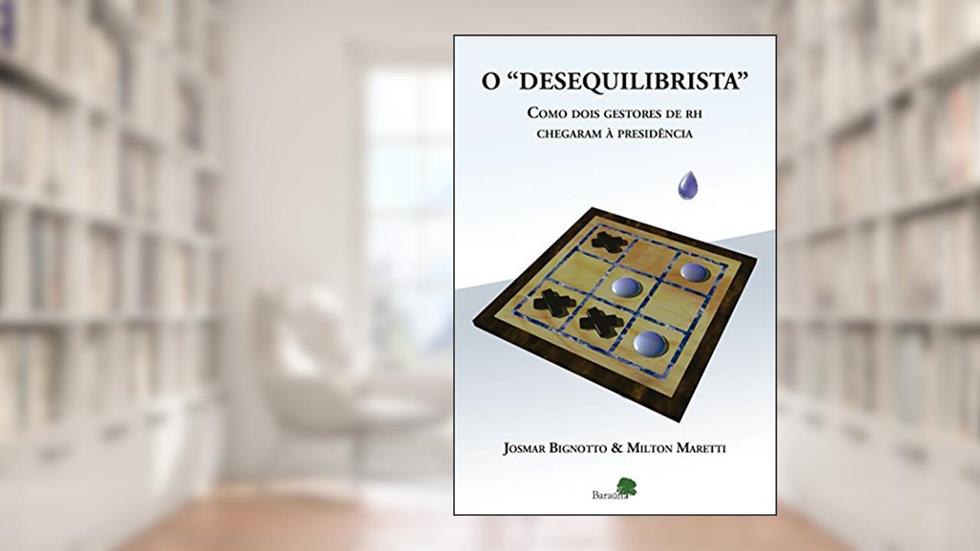 O Desequilibrista: Como Dois Gestores de RH Chegaram à Presidência, do autor Josmar Bignotto; Milton Maretti
