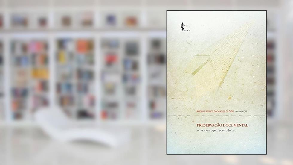 Preservação documental: uma mensagem para o futuro, do autor Rubens Ribeiro Gonçalves da Silva