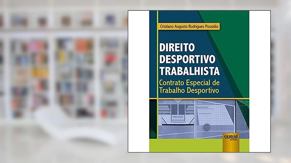 Direito Desportivo Trabalhista - Contrato Especial de Trabalho Desportivo, do autor Cristiano Augusto Rodrigues Possídio