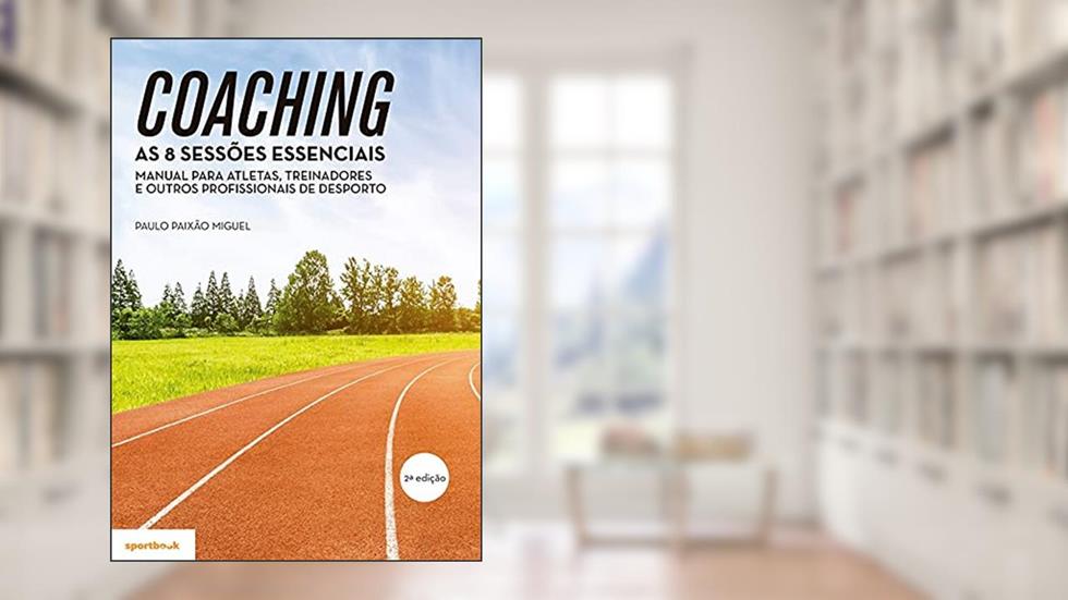 Coaching:as 8 Sessões Essenciais -manual Para Atletas,treinadores E Outros Profissionais De Desporto, do autor Paulo Jorge Paixão Miguel