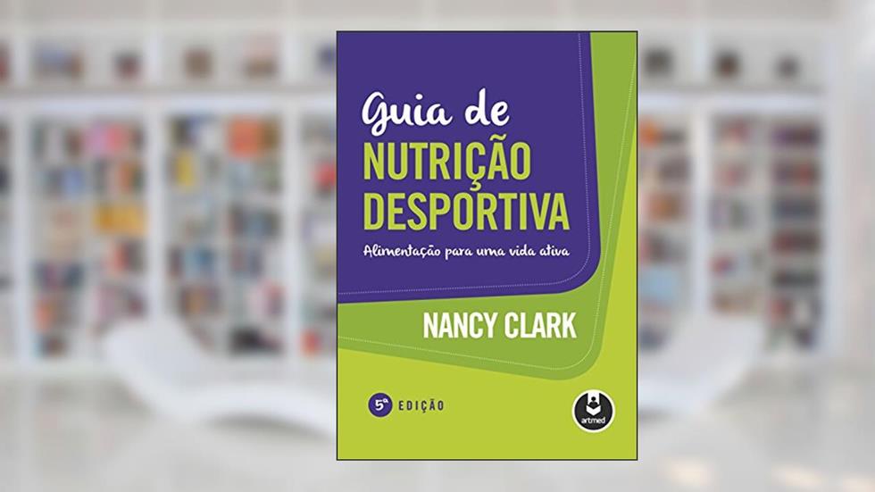 Guia de Nutrição Desportiva: Alimentação para uma Vida Ativa, do autor Nancy Clark