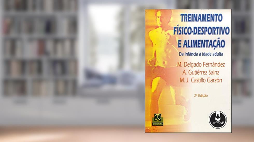 Treinamento Físico-Desportivo e Alimentação: Da Infância à Idade Adulta, do autor M. Delgado Fernández; A. Gutiérrez Saínz; M.J. Castillo Garzón