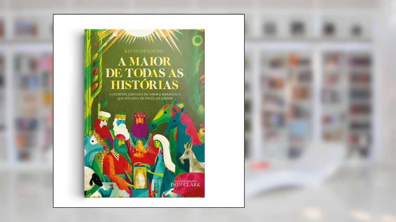 A maior de todas as histórias, do autor Kevin DeYoung; Don Clark