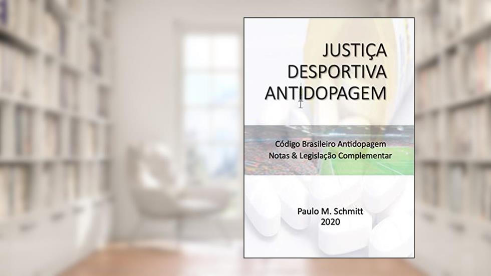 JUSTIÇA DESPORTIVA ANTIDOPAGEM: Código Brasileiro Antidopagem CBA - Notas & Legislação Complementar, do autor PAULO SCHMITT