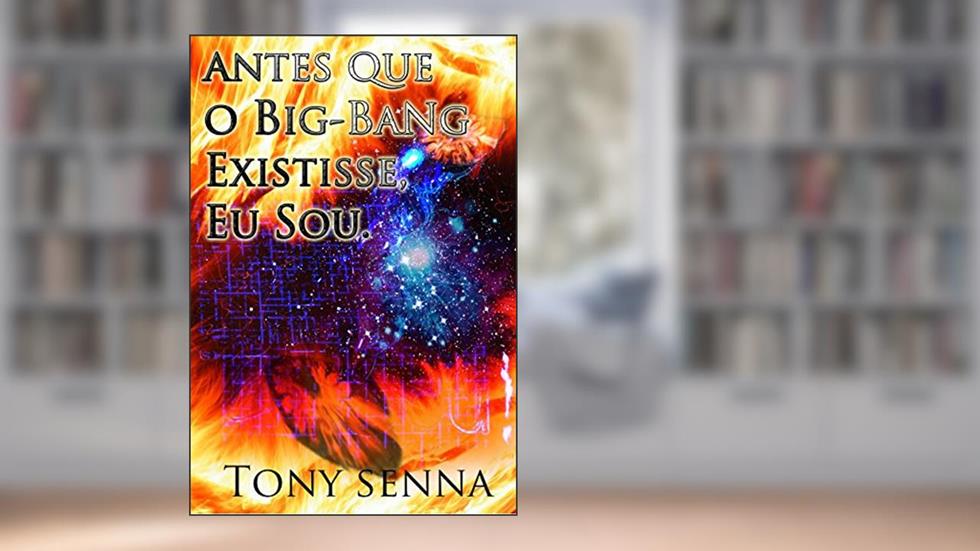 Antes que o Big-Bang Existisse, Eu Sou.: Na Velocidade da Luz, do autor Tony Senna