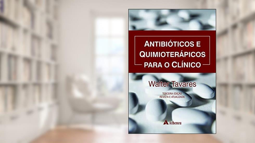 Antibióticos e Quimioterápicos Para o Clínico, do autor Walter Tavares