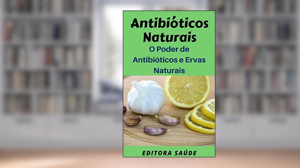 Antibióticos Naturais: O Poder de Antibióticos e Ervas Naturais, do autor Editora Saúde