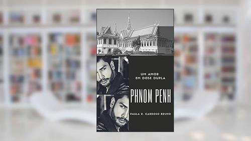 Capa de Phnom Penh: Um amor em dose dupla: 2ª Edição revisada (Camboja Livro 1), do autor Paula R. Cardoso Bruno